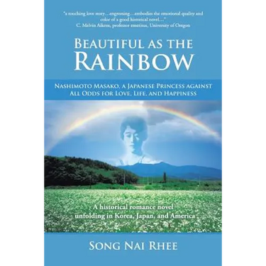 Beautiful as the Rainbow: Nashimoto Masako, a Japanese Princess Against All Odds for Love, Life, and Happiness