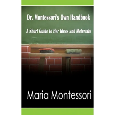 Dr. Montessori's Own Handbook: A Short Guide to Her Ideas and Materials