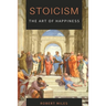 Stoicism-The Art of Happiness: How to Stop Fearing and Start living