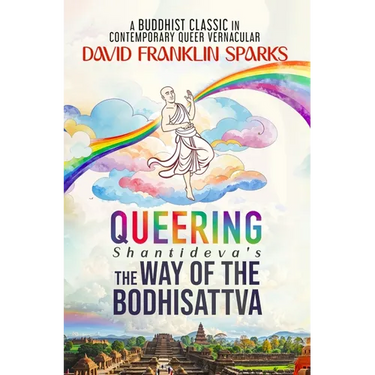 Queering Shantideva's the Way of the Bodhisattva: A Buddhist Classic in Contemporary Queer Vernacular