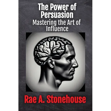 The Power of Persuasion: Mastering the Art of Influence