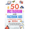 50 Instagram and Facebook Ads: A Practical Guide 2024: How to Create Profitable Social Media Ads for Wellness and Health Businesses