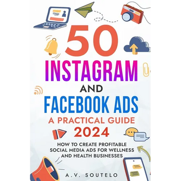 50 Instagram and Facebook Ads: A Practical Guide 2024: How to Create Profitable Social Media Ads for Wellness and Health Businesses