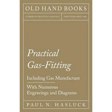Practical Gas-Fitting - Including Gas Manufacture - With Numerous Engravings and Diagrams