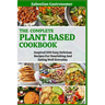 The Complete Plant Based Diet Cookbook: Inspired 200 Easy Delicious Recipes For Nourishing And Eating Well Everyday