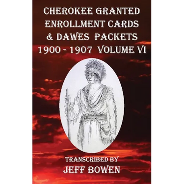 Cherokee Granted Enrollment Cards & Dawes Packets 1900 - 1907: Volume VI