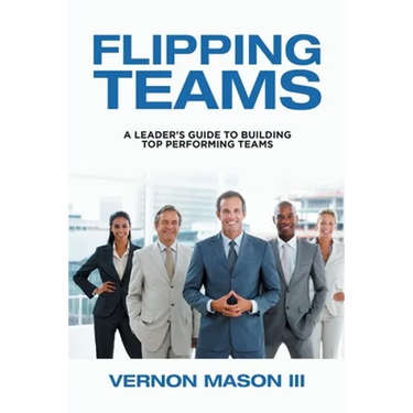 Flipping Teams: A Leader's Guide to Building Top Performing Teams