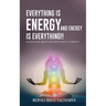 Everythng Is Energy and Energy Is Everything !!: Positive or Negative Everything Is Energy !!