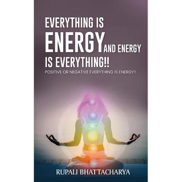 Everythng Is Energy and Energy Is Everything !!: Positive or Negative Everything Is Energy !!