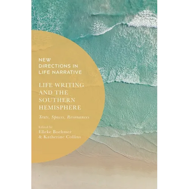 Life Writing and the Southern Hemisphere: Texts, Spaces, Resonances