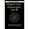 Magical Acts, Hypercubes and Pi: Meanderings through science, medicine and mathematics