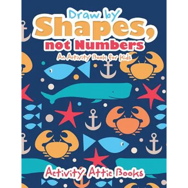 Draw by Shapes, not Numbers: An Activity Book for Kids