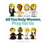All You Holy Women, Pray for Us