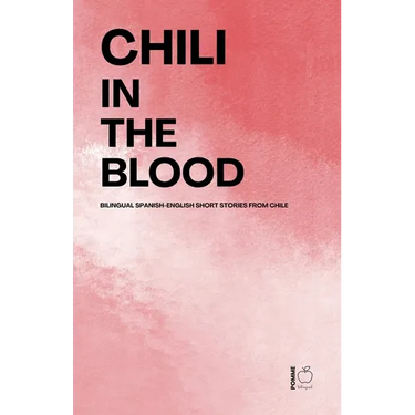 Chili in the Blood: Bilingual Spanish-English Short Stories From Chile