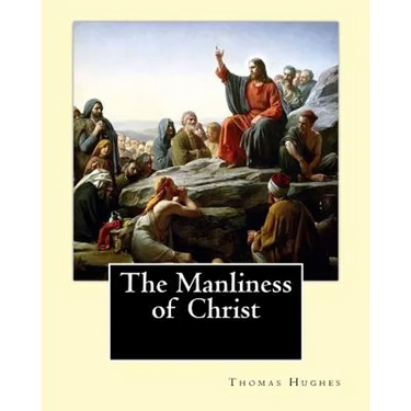 The Manliness of Christ. By: Thomas Hughes: Thomas Hughes QC (20 October 1822 - 22 March 1896) was an English lawyer, judge, politician and author.