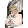 Lord, How Can I Bless You?: A Fresh New Approach to Your Relationship with God