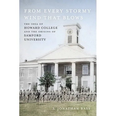 From Every Stormy Wind That Blows: The Idea of Howard College and the Origins of Samford University