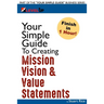 Your Simple Guide To Creating Mission, Vision & Value Statements: For Entrepreneurs, Small Business, and Start Ups