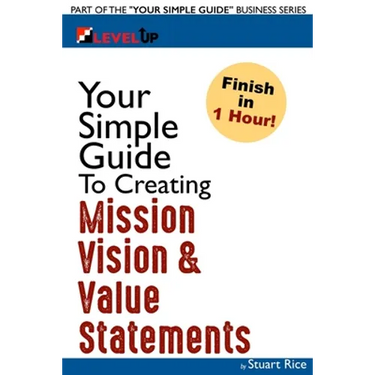 Your Simple Guide To Creating Mission, Vision & Value Statements: For Entrepreneurs, Small Business, and Start Ups