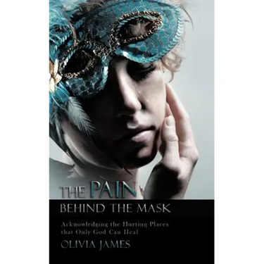 The Pain Behind the Mask: Acknowledging the Hurting Places That Only God Can Heal