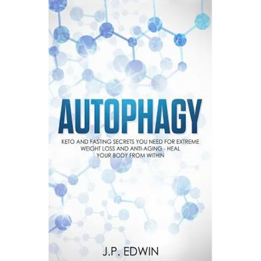 Autophagy: Keto and Fasting Secrets You Need for Extreme Weight Loss and Anti-Aging - Heal Your Body from Within