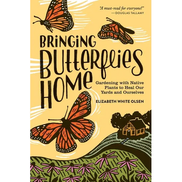 Bringing Butterflies Home: Gardening with Native Plants to Heal Our Yards and Ourselves