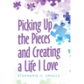 Picking up the Pieces and Creating a Life I Love