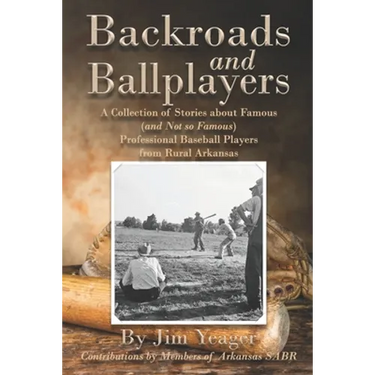 Backroads and Ballplayers: A Collection of Stories about Famous (and Not So Famous) Professional Baseball Players from Rural Arkansas