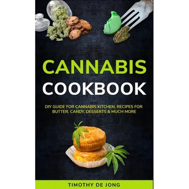 Cannabis Cookbook: DIY Guide for Cannabis Kitchen, Recipes For Butter, Candy, Desserts & Much More