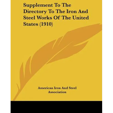 Supplement To The Directory To The Iron And Steel Works Of The United States (1910)