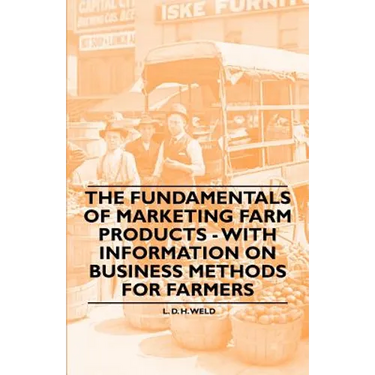 The Fundamentals of Marketing Farm Products - With Information on Business Methods for Farmers