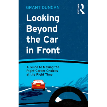 Looking Beyond the Car in Front: A Guide to Making the Right Career Choices at the Right Time