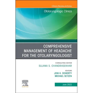 Comprehensive Management of Headache for the Otolaryngologist, an Issue of Otolaryngologic Clinics of North America: Volume 55-3