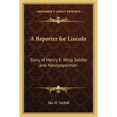 A Reporter for Lincoln: Story of Henry E. Wing Soldier and Newspaperman