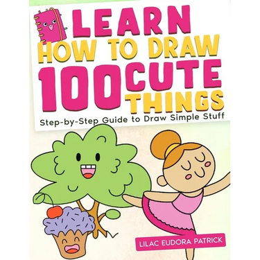 Learn How To Draw 100 Cute Things: Step-by-Step Guide to Draw Simple Stuff