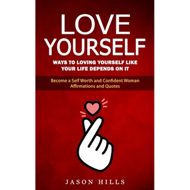 Love Yourself: Ways to Loving Yourself Like Your Life Depends on It (Become a Self Worth and Confident Woman Affirmations and Quotes)