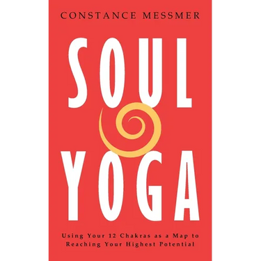Soul Yoga: Using Your 12 Chakras as a Map to Reaching Your Highest Potential