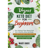 Vegan Keto Diet for Beginners: The Simplest Plant Based Diet for a Healthy Mind and Body. With Diet Plan, Meal Plan, Meal Prep and Whole Foods Cookbo