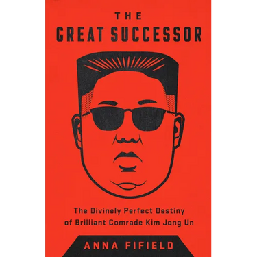 The Great Successor: The Divinely Perfect Destiny of Brilliant Comrade Kim Jong Un