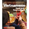 Vietnamese Food and Food Culture: A Life-Changing Journey Through the Street Foods, Regional Cooking Styles and Local Ingredients of Vietnam