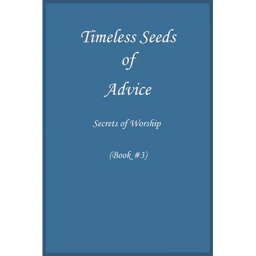 Timeless Seeds of Wisdom and Advice: Secrets of Worship (Book #3)