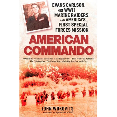 American Commando: Evans Carlson, His WWII Marine Raiders and America's First Special Forces Mission