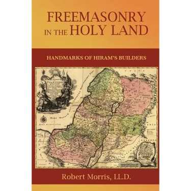 Freemasonry in the Holy Land: or, Handmarks of Hiram's Builders