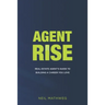 Agent Rise: Real Estate Agent's Guide To Building A Career You Love