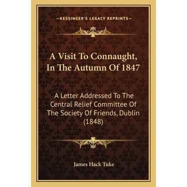 A Visit To Connaught, In The Autumn Of 1847: A Letter Addressed To The Central Relief Committee Of The Society Of Friends, Dublin (1848)