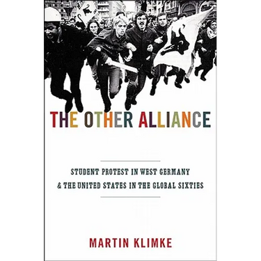 The Other Alliance: Student Protest in West Germany and the United States in the Global Sixties