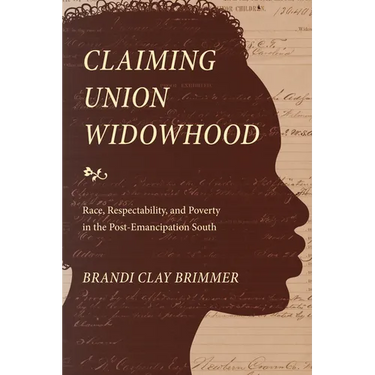 Claiming Union Widowhood: Race, Respectability, and Poverty in the Post-Emancipation South