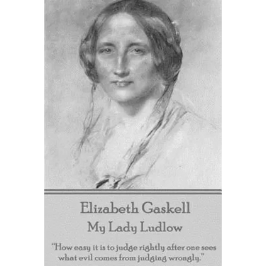 Elizabeth Gaskell - My Lady Ludlow: "How easy it is to judge rightly after one sees what evil comes from judging wrongly."
