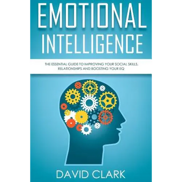 Emotional Intelligence: The Essential Guide to Improving Your Social Skills, Relationships and Boosting Your EQ