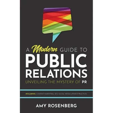 A Modern Guide to Public Relations: Including: Content Marketing, SEO, Social Media & PR Best Practices